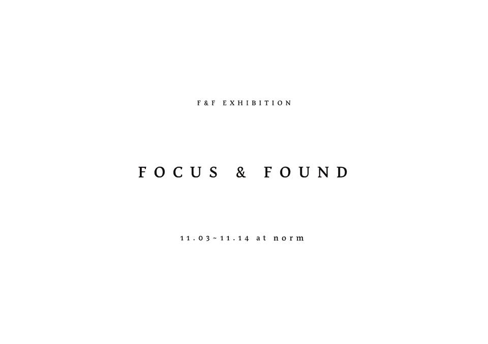 F&F exhibition [ FOCUS & FOUND ]